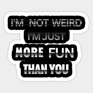 I'm Not Weird, I'm Just More Fun Than You Funny Sticker